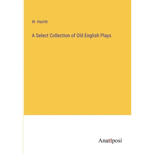 A Select Collection of Old English Plays - Paperback