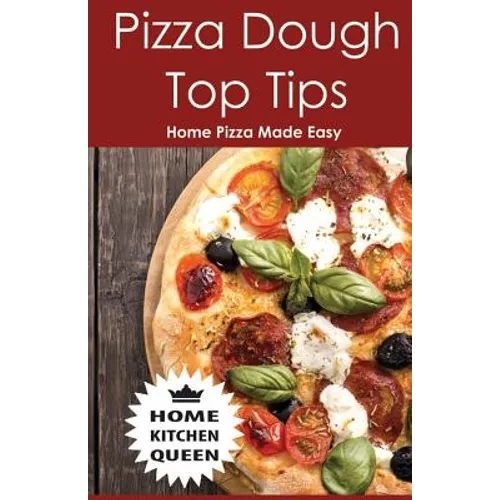 Pizza Dough Top Tips: Pizza Dough Top Tips - Home Pizza Bases Made Easy - Paperback