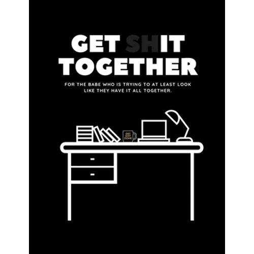 Get Shit Together Workbook: For the babe who is trying to at least look like they have their shit together. - Paperback