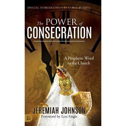 The Power of Consecration: A Prophetic Word to the Church - Hardcover