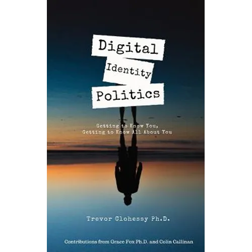 Digital Identity Politics Getting to Know You, Getting to Know All about You - Paperback