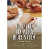 Planted Flowers Bible Study Workbook - Paperback