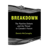Breakdown: The Pipeline Debate and the Threat to Canada's Future - Paperback