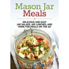 Mason Jar Meals: Delicious and Easy Jar Salads, Jar Lunches, and More for Meals on the Go - Paperback