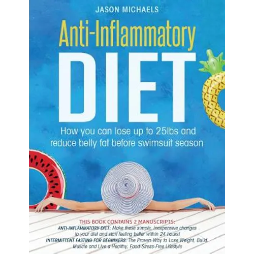 Anti-Inflammatory Diet: 2 Manuscripts - How You Can Lose Up to 25lbs and Reduce Belly Fat Before Swimsuit Season - Paperback