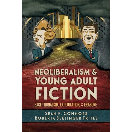Neoliberalism and Young Adult Fiction: Exceptionalism, Exploitation, and Erasure - Hardcover