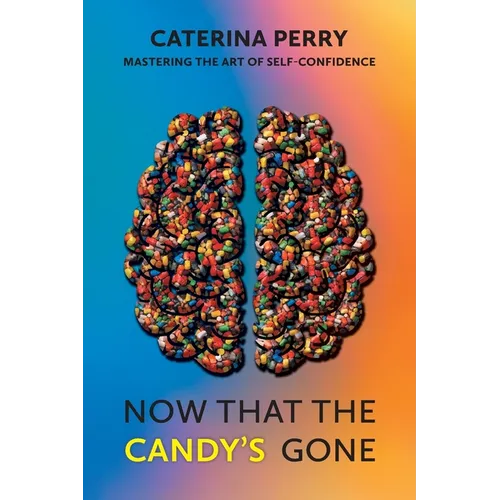 Now That the Candy's Gone: Mastering the Art of Self-Confidence - Paperback