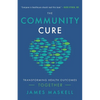 The Community Cure: Transforming Health Outcomes Together - Paperback