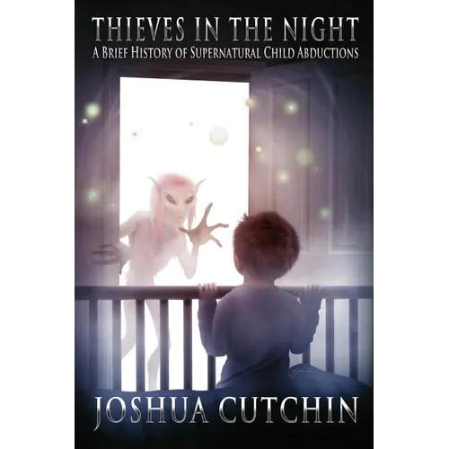 Thieves in the Night: A Brief History of Supernatural Child Abductions - Paperback