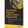 The Absolute Beginner's Guide to Python Programming: A Step-By-Step Guide with Examples and Lab Exercises - Paperback