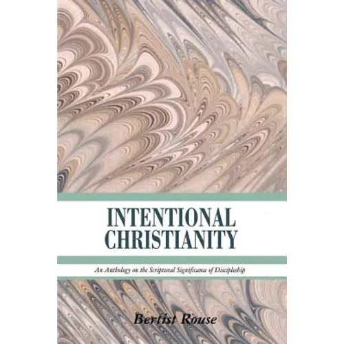 Intentional Christianity: An Anthology on the Scriptural Significance of Discipleship - Paperback