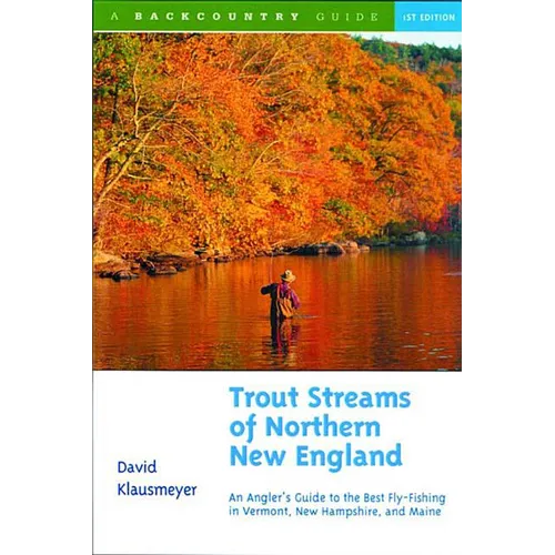 Trout Streams of Northern New England: A Guide to the Best Fly-Fishing in Vermont, New Hampshire, and Maine - Paperback