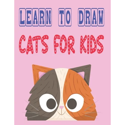 learn to draw cats for kids: how to draw cute animals how to draw for kids step by step draw easy techniques 100 page 8.5 x 0.3 x 11 inches - Paperback
