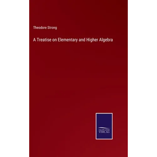 A Treatise on Elementary and Higher Algebra - Hardcover