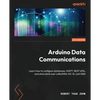 Arduino Data Communications: Learn how to configure databases, MQTT, REST APIs, and store data over LoRaWAN, HC-12, and GSM - Paperback