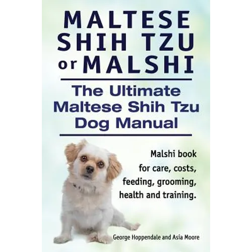 Maltese Shih Tzu or Malshi. The Ultimate Maltese Shih Tzu Dog Manual. Malshi book for care, costs, feeding, grooming, health. - Paperback