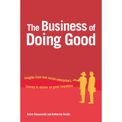 The Business of Doing Good: Insights from One Social Enterprise's Journey to Deliver on Good Intentions - Hardcover