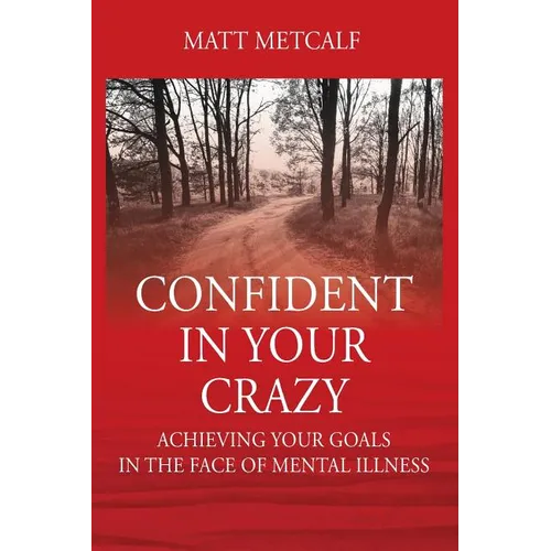 Confident in Your Crazy: Achieving Your Goals In the Face of Mental Illness - Paperback