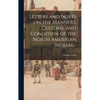 Letters and Notes on the Manners, Customs, and Condition of the North American Indians - Hardcover