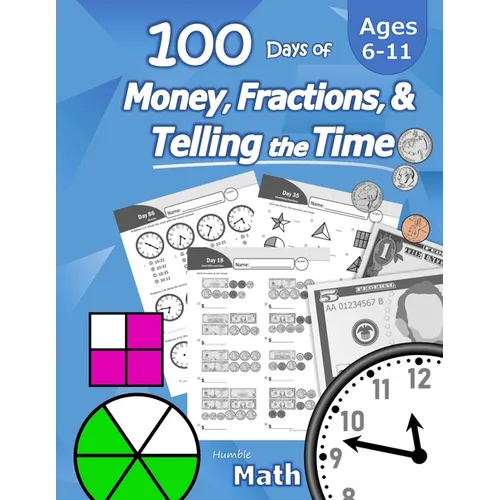 Humble Math - 100 Days of Money, Fractions, & Telling the Time: Workbook (With Answer Key): Ages 6-11 - Count Money (Counting United States Coins and - Paperback