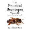 The Practical Beekeeper Volume III Advanced Beekeeping Naturally - Paperback