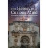 The Heresy of a Curious Mind: Exposing Religion to Reveal God - Paperback