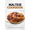 Maltese Cookbook: Traditional Authentic Recipes from Malta - Paperback