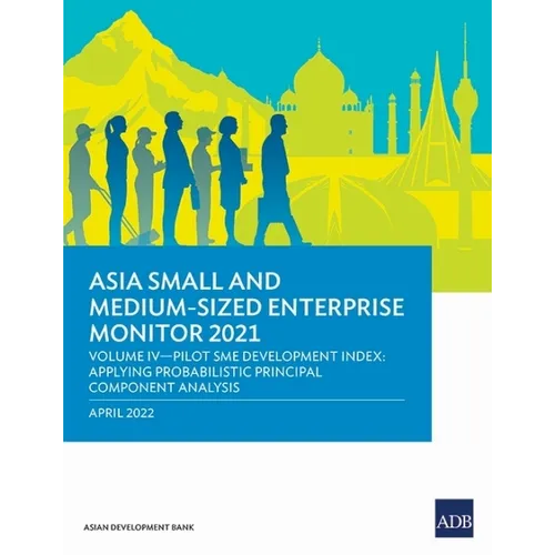 Asia Small and Medium-Sized Enterprise Monitor 2021: Volume IV - Pilot SME Development Index: Applying Probabilistic Principal Component Analysis - Paperback