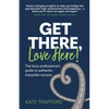 Get There, Love Here!: The busy professional's guide to authentic, enjoyable success - Paperback