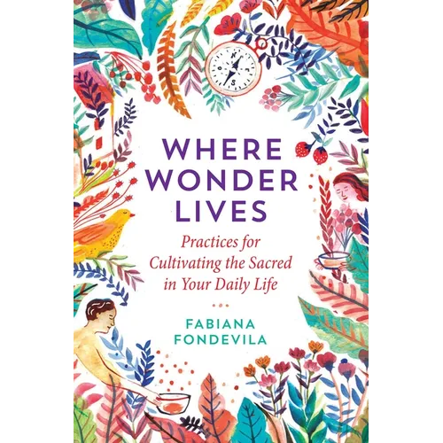 Where Wonder Lives: Practices for Cultivating the Sacred in Your Daily Life - Paperback