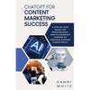 ChatGPT for Content Marketing Success: A Step-by-Step Guide for Professional Service Company Owners to Creating Content Consistently - Paperback
