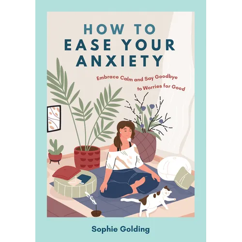 How to Ease Your Anxiety: Embrace Calm and Say Goodbye to Worries for Good - Paperback