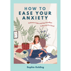 How to Ease Your Anxiety: Embrace Calm and Say Goodbye to Worries for Good - Paperback