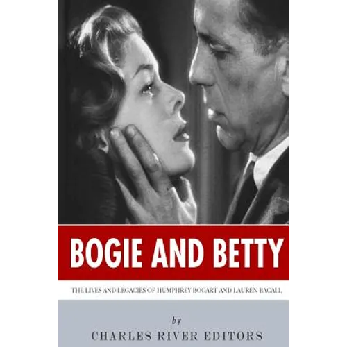 Bogie and Betty: The Lives and Legacies of Humphrey Bogart and Lauren Bacall - Paperback