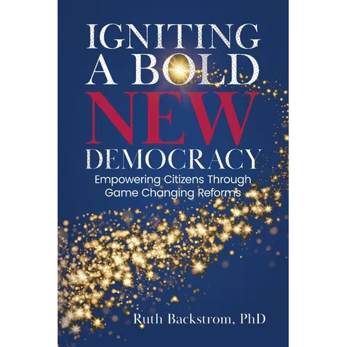 Igniting a Bold New Democracy: Empowering Citizens Through Game-Changing Reforms - Paperback