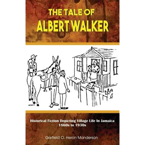 The Tale of Albert Walker: Historical Fiction Depicting Village Life in Jamaica: 1860s to 1930s - Paperback