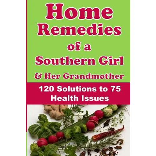 Home Remedies of a Southern Girl & Her Grandmother: 120 Solutions to 75 Health Issues - Paperback