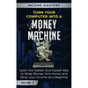 Turn Your Computer Into a Money Machine: Learn the Fastest and Easiest Way to Make Money From Home and Grow Your Income as a Beginner Volume 3 - Paperback