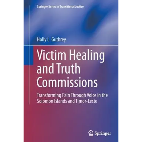 Victim Healing and Truth Commissions: Transforming Pain Through Voice in Solomon Islands and Timor-Leste - Paperback