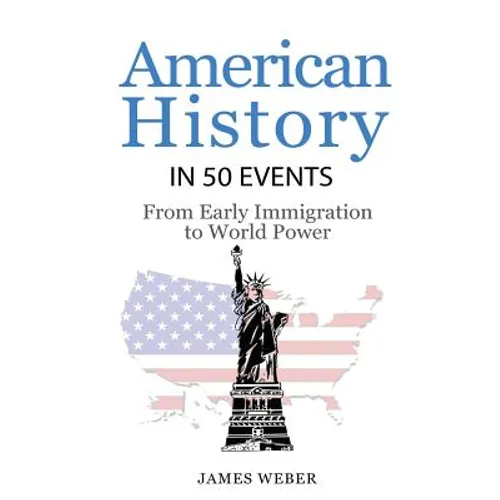 History: American History in 50 Events: From First Immigration to World Power (US History, History Books, USA History) - Paperback