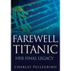 Farewell, Titanic: Her Final Legacy - Hardcover