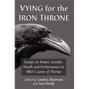 Vying for the Iron Throne: Essays on Power, Gender, Death and Performance in Hbo's Game of Thrones - Paperback