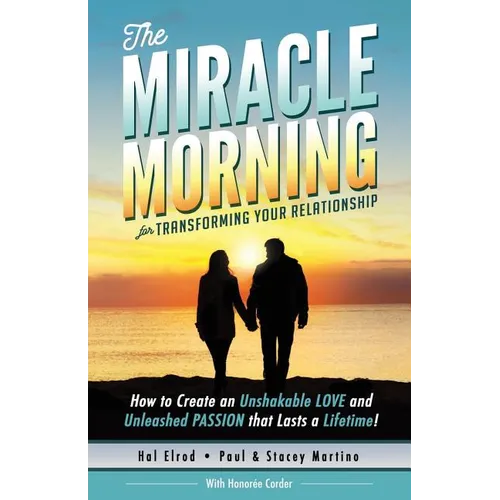 The Miracle Morning for Transforming Your Relationship: How to Create an Unshakable LOVE and Unleashed PASSION that Lasts a Lifetime! - Paperback