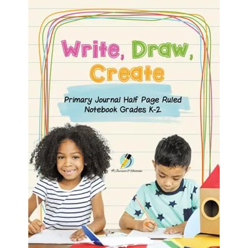 Write, Draw, Create Primary Journal Half Page Ruled Notebook Grades K-2 - Paperback