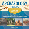 Archaeology for Kids - Africa - Top Archaeological Dig Sites and Discoveries Guide on Archaeological Artifacts 5th Grade Social Studies - Paperback
