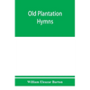 Old plantation hymns; a collection of hitherto unpublished melodies of the slave and the freedman, with historical and descriptive notes - Paperback