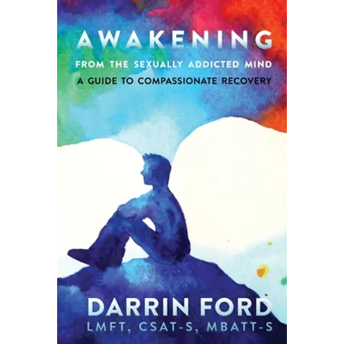 Awakening from the Sexually Addictive Mind: A Guide to Compassionate Recovery - Paperback