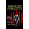 Improve Your Conversations: Think on Your Feet, Witty Banter, and Always Know What To Say with Improv Comedy Techniques - Hardcover