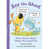 See the Ghost: Three Stories about Things You Cannot See - Hardcover