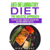 Anti-Inflammatory Diet: The Holistic Approach: Alleviate Pain, Stimulate Healing and Restore Vibrant Health - Paperback
